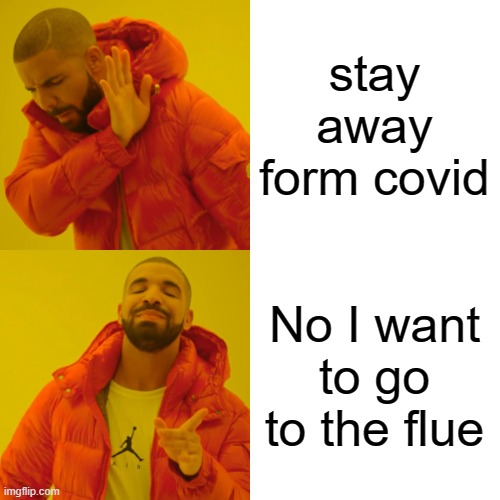 solanswanson | stay away form covid; No I want to go to the flue | image tagged in memes,drake hotline bling | made w/ Imgflip meme maker