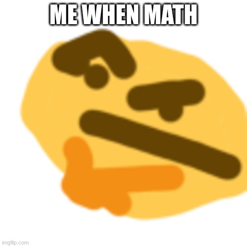 Thonk | ME WHEN MATH | image tagged in thonk | made w/ Imgflip meme maker