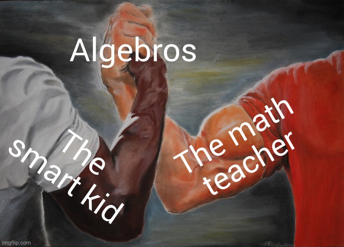 Algebros for life | Algebros; The math teacher; The smart kid | image tagged in memes,epic handshake | made w/ Imgflip meme maker