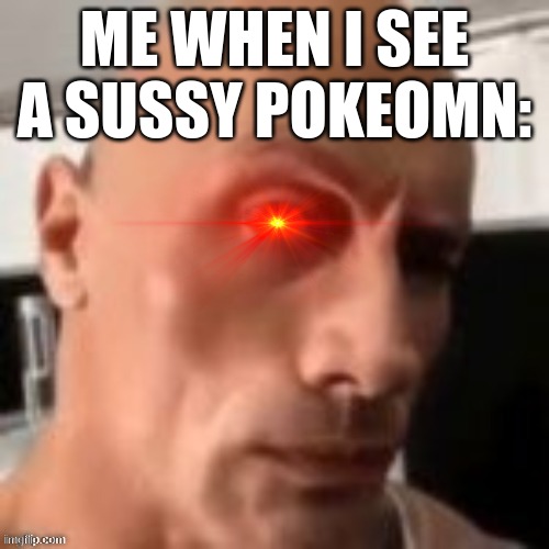 ... | ME WHEN I SEE A SUSSY POKEOMN: | image tagged in rock raising eyebrow | made w/ Imgflip meme maker