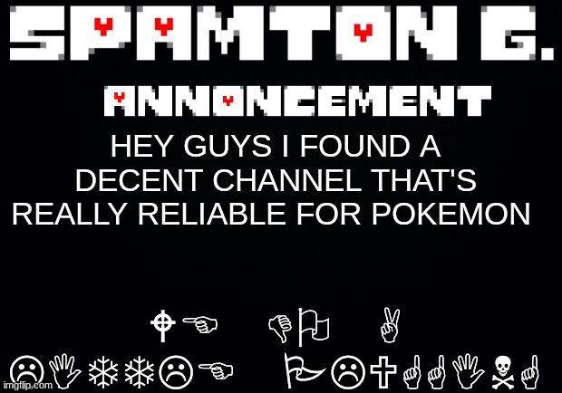 Spamton announcement temp | WE DO A LITTLE PLUGGING; HEY GUYS I FOUND A DECENT CHANNEL THAT'S REALLY RELIABLE FOR POKEMON | image tagged in spamton announcement temp | made w/ Imgflip meme maker