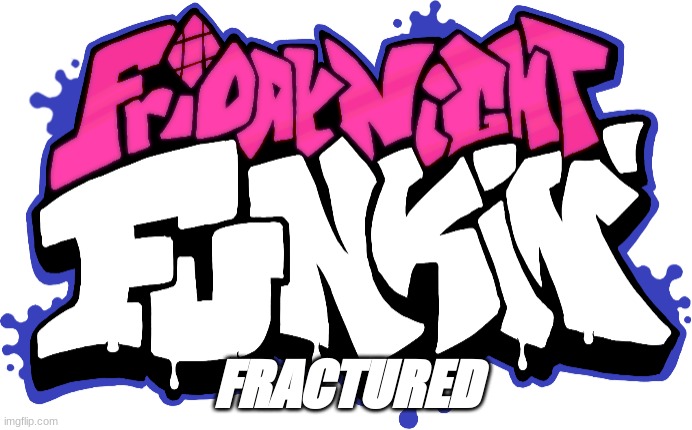 fridaynight funkin fracton | FRACTURED | image tagged in friday night funkin logo | made w/ Imgflip meme maker