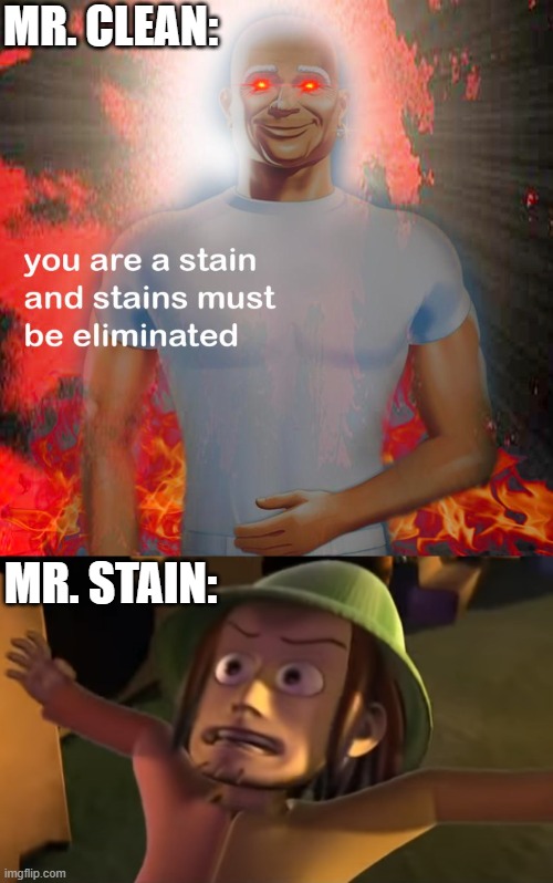 Mr. Clean vs Mr. Stain | MR. CLEAN:; MR. STAIN: | image tagged in mrstainonjunkalley,mrclean | made w/ Imgflip meme maker