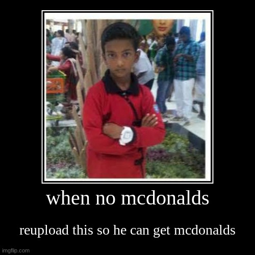 GET THIS MAN MCDONALDS!! | image tagged in funny,demotivationals,repost this,reposts | made w/ Imgflip demotivational maker