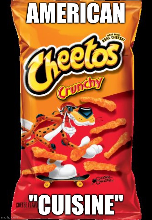 Cheetos | AMERICAN; "CUISINE" | image tagged in cheetos | made w/ Imgflip meme maker