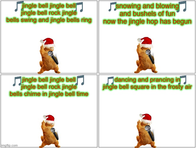 garfield sings the classics volume 7: christmas edition | snowing and blowing and bushels of fun now the jingle hop has begun; jingle bell jingle bell jingle bell rock jingle bells swing and jingle bells ring; jingle bell jingle bell jingle bell rock jingle bells chime in jingle bell time; dancing and prancing in jingle bell square in the frosty air | image tagged in memes,blank comic panel 2x2,garfield,christmas,music,cats | made w/ Imgflip meme maker