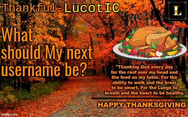 LucotIC THANKSGIVING announcement temp (11#) | What should My next username be? | image tagged in lucotic thanksgiving announcement temp 11 | made w/ Imgflip meme maker