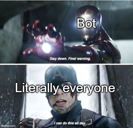 How the heck is this still going?! | Bot; Literally everyone | image tagged in stay down final warning,captain america civil war,imgflip,bot invasion,we can do this dont give up | made w/ Imgflip meme maker