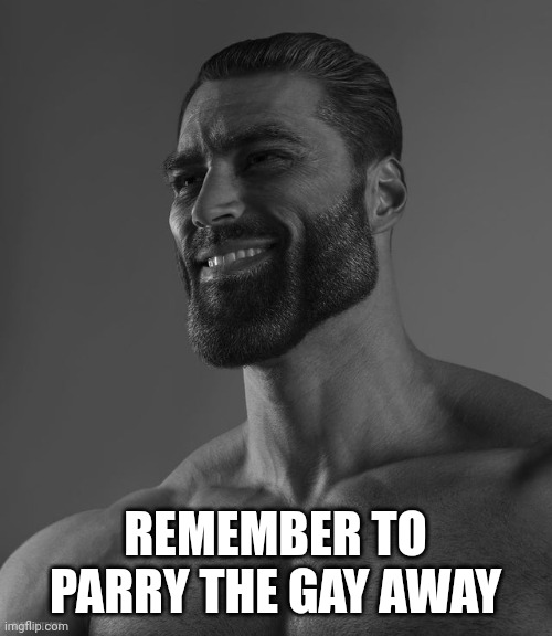 Giga Chad | REMEMBER TO PARRY THE GAY AWAY | image tagged in giga chad | made w/ Imgflip meme maker