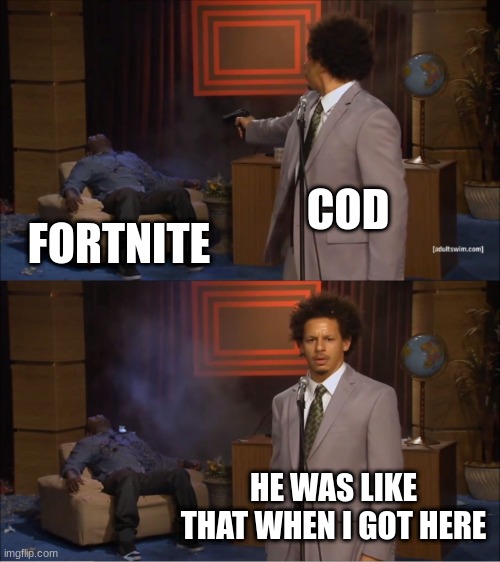 Who Killed Hannibal | COD; FORTNITE; HE WAS LIKE THAT WHEN I GOT HERE | image tagged in memes,who killed hannibal | made w/ Imgflip meme maker