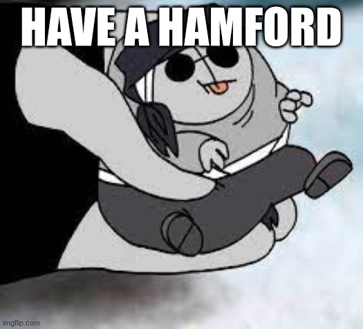 hamford | HAVE A HAMFORD | image tagged in hamford | made w/ Imgflip meme maker