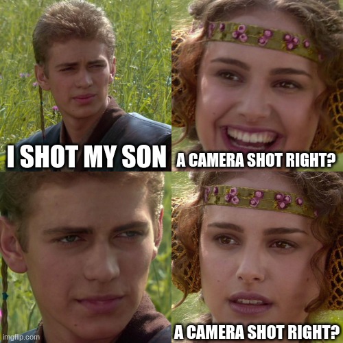 Anakin Padme 4 Panel | I SHOT MY SON; A CAMERA SHOT RIGHT? A CAMERA SHOT RIGHT? | image tagged in anakin padme 4 panel | made w/ Imgflip meme maker