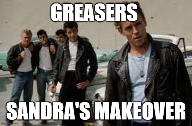 Grease | GREASERS; SANDRA'S MAKEOVER | image tagged in staring | made w/ Imgflip meme maker