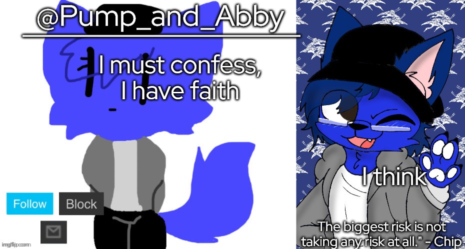 pump and abby | I must confess, I have faith; I think | image tagged in pump and abby | made w/ Imgflip meme maker