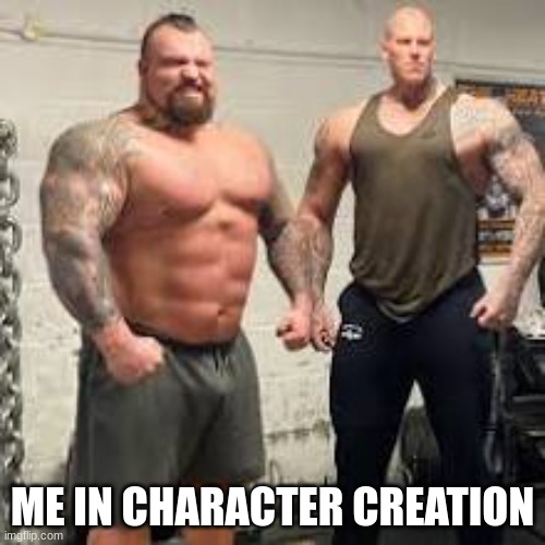 character creation | ME IN CHARACTER CREATION | image tagged in funny,memes | made w/ Imgflip meme maker