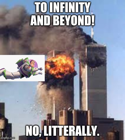 Buzz light year music plays, then... ends... | TO INFINITY AND BEYOND! NO, LITTERALLY. | image tagged in 9/11 b-day,dark humor | made w/ Imgflip meme maker