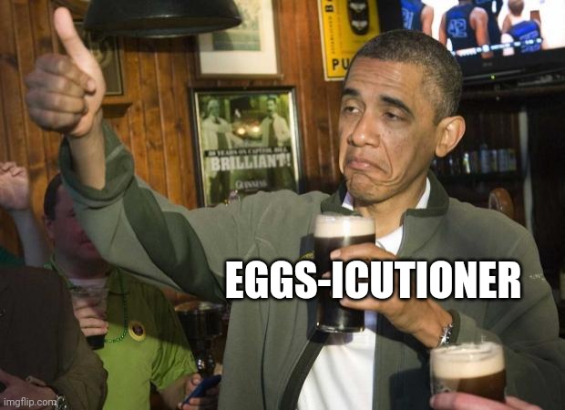 Obama beer | EGGS-ICUTIONER | image tagged in obama beer | made w/ Imgflip meme maker