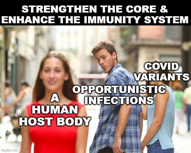 SOCIETY HEAL THYSELF | STRENGTHEN THE CORE & ENHANCE THE IMMUNITY SYSTEM; OPPORTUNISTIC INFECTIONS; COVID VARIANTS; A HUMAN HOST BODY | image tagged in memes,meme,people,health,the human body | made w/ Imgflip meme maker