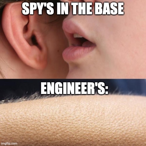 Spy's in Da Base | SPY'S IN THE BASE; ENGINEER'S: | image tagged in whisper and goosebumps | made w/ Imgflip meme maker