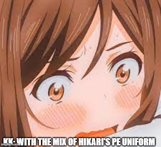 KK: WITH THE MIX OF HIKARI'S PE UNIFORM | made w/ Imgflip meme maker