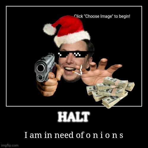 o n i o n s | HALT | I am in need of o n i o n s | image tagged in funny,demotivationals,change my mind,gay pride,led zeppelin,running away balloon | made w/ Imgflip demotivational maker