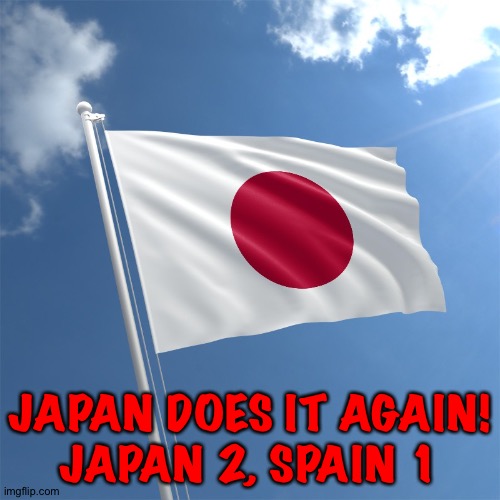 They beat Germany just a few days ago | JAPAN DOES IT AGAIN!
JAPAN 2, SPAIN 1 | image tagged in japan flag | made w/ Imgflip meme maker