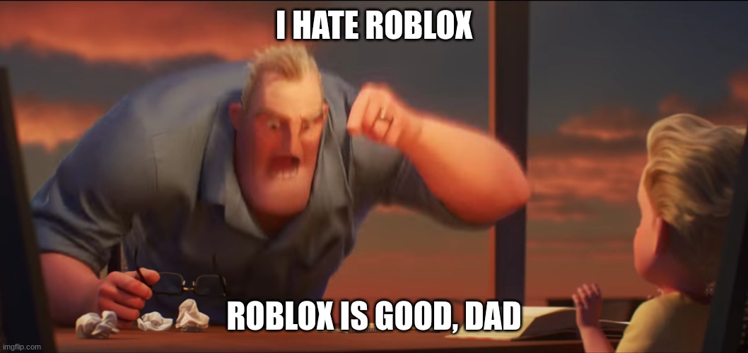 math is math | I HATE ROBLOX; ROBLOX IS GOOD, DAD | image tagged in math is math | made w/ Imgflip meme maker