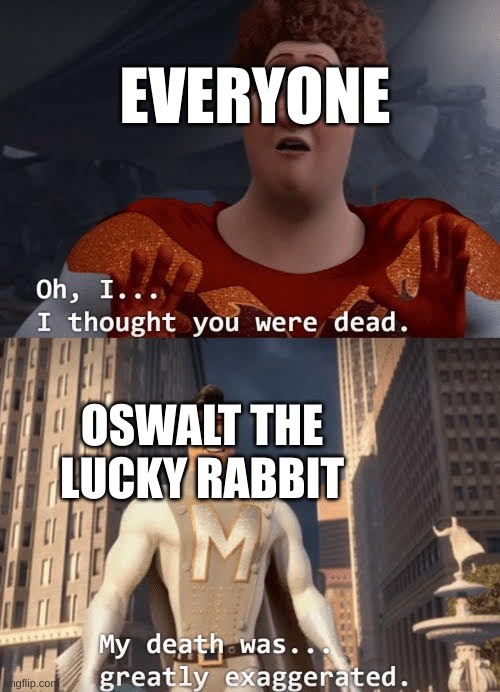 watch the short on the Walt Disney YouTube channel | EVERYONE; OSWALT THE LUCKY RABBIT | image tagged in my death was greatly exaggerated | made w/ Imgflip meme maker