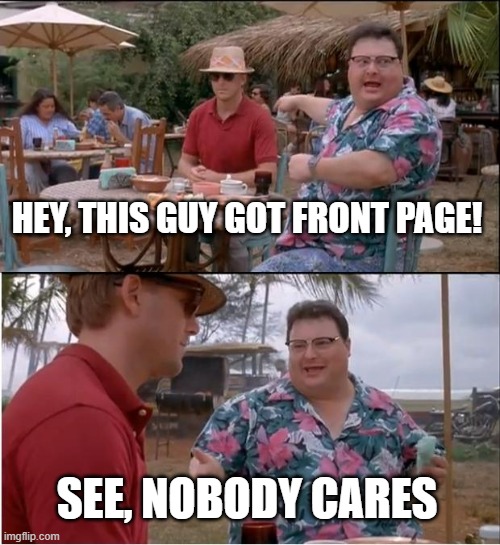 See Nobody Cares Meme | HEY, THIS GUY GOT FRONT PAGE! SEE, NOBODY CARES | image tagged in memes,see nobody cares | made w/ Imgflip meme maker