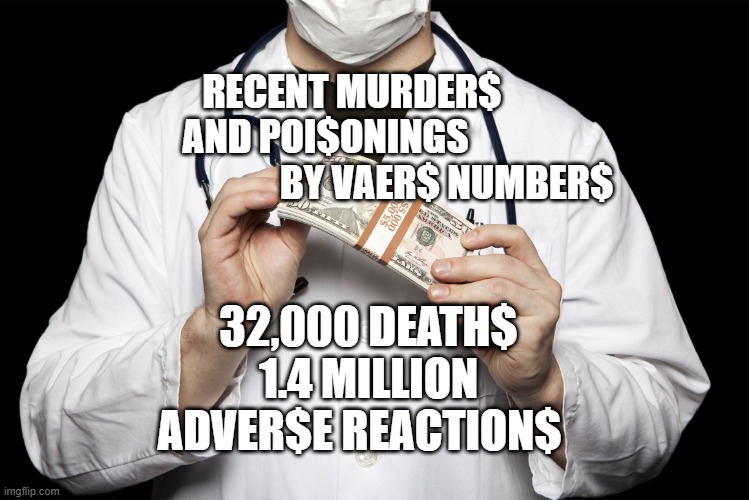 big pharma | RECENT MURDER$ AND POI$ONINGS                                  BY VAER$ NUMBER$; 32,000 DEATH$
1.4 MILLION ADVER$E REACTION$ | image tagged in big pharma | made w/ Imgflip meme maker