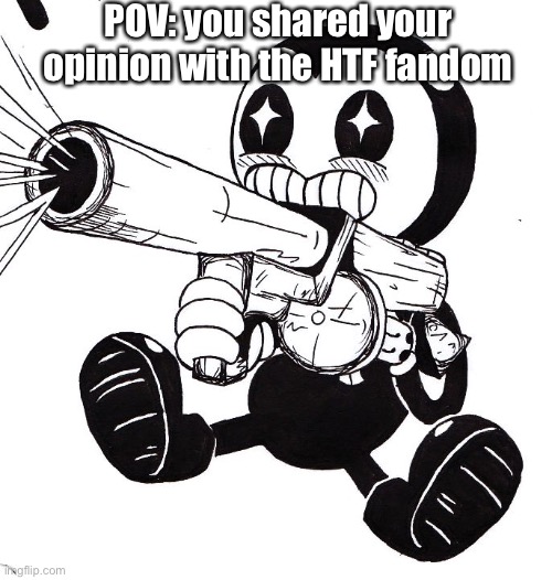 Man, im dead | POV: you shared your opinion with the HTF fandom | image tagged in bendy | made w/ Imgflip meme maker