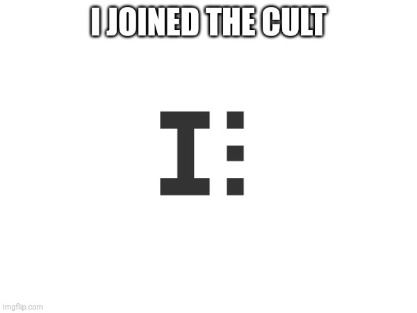 Hi guys! | I JOINED THE CULT | image tagged in letter and 3 dots | made w/ Imgflip meme maker