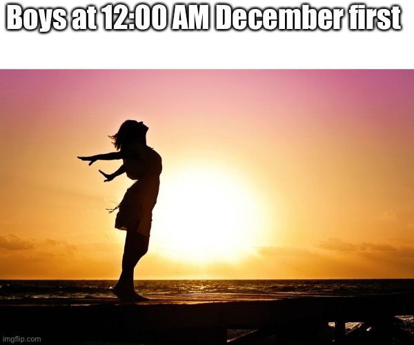 Breakup relief | Boys at 12:00 AM December first | image tagged in breakup relief | made w/ Imgflip meme maker