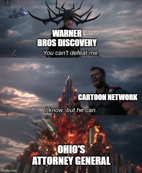 Can't have Warner Bros Discover in Ohio... |  WARNER BROS DISCOVERY; CARTOON NETWORK; OHIO'S ATTORNEY GENERAL | image tagged in you can't defeat me,discovery,cartoon network,ohio | made w/ Imgflip meme maker