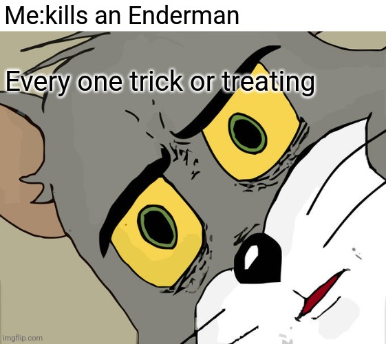 Unsettled Tom | Me:kills an Enderman; Every one trick or treating | image tagged in memes,unsettled tom | made w/ Imgflip meme maker
