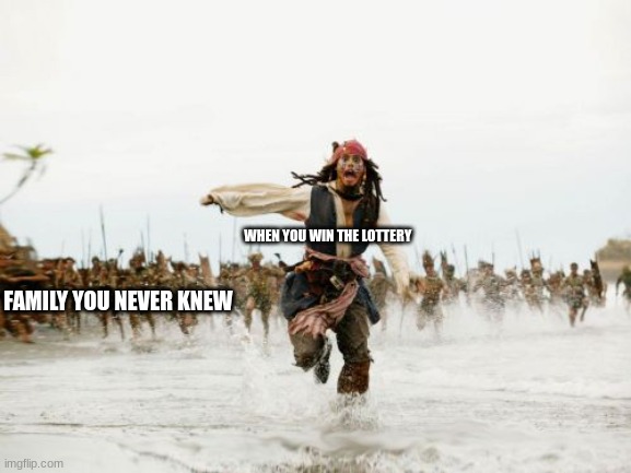 Real | WHEN YOU WIN THE LOTTERY; FAMILY YOU NEVER KNEW | image tagged in memes,jack sparrow being chased | made w/ Imgflip meme maker