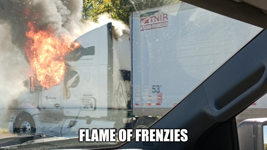 this truck got flame of frenzies | FLAME OF FRENZIES | image tagged in funny memes | made w/ Imgflip meme maker