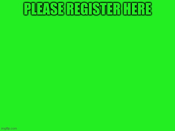 register | PLEASE REGISTER HERE | image tagged in register | made w/ Imgflip meme maker