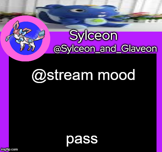 @stream mood; pass | image tagged in sylceon_and_glaveon 5 0 | made w/ Imgflip meme maker