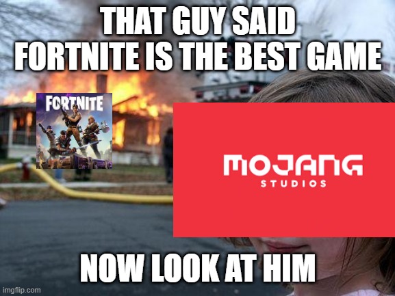 Mojang be like |  THAT GUY SAID FORTNITE IS THE BEST GAME; NOW LOOK AT HIM | image tagged in memes,disaster girl | made w/ Imgflip meme maker