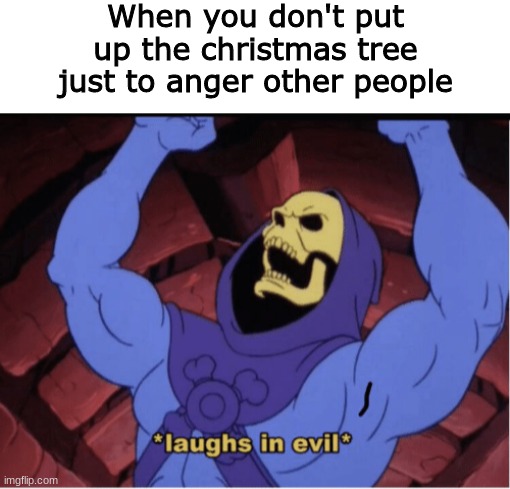 When you don't put up the christmas tree just to anger other people | image tagged in blank white template,laughs in evil,evil,he man skeleton | made w/ Imgflip meme maker
