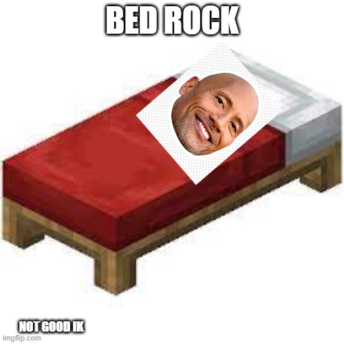 bed-rock | BED ROCK; NOT GOOD IK | image tagged in minecraft bed,the rock | made w/ Imgflip meme maker