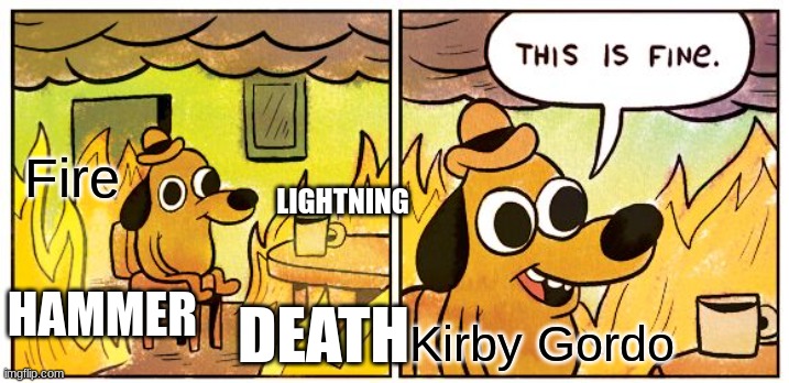 Kirby gordos be like | Fire; LIGHTNING; HAMMER; DEATH; Kirby Gordo | image tagged in memes,this is fine | made w/ Imgflip meme maker