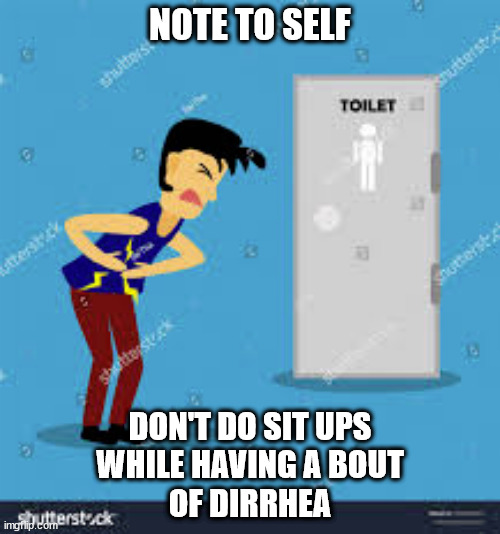 NOTE TO SELF; DON'T DO SIT UPS
WHILE HAVING A BOUT
OF DIRRHEA | image tagged in whoops | made w/ Imgflip meme maker