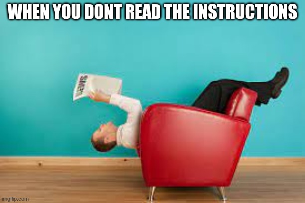 i have done this once or twice | WHEN YOU DONT READ THE INSTRUCTIONS | image tagged in funny | made w/ Imgflip meme maker