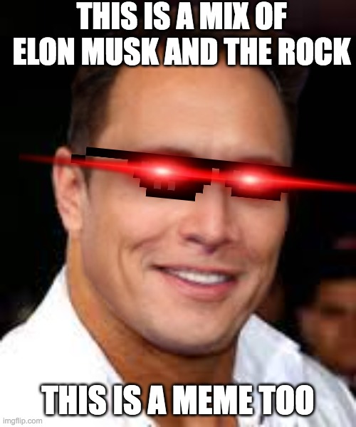 The rock | THIS IS A MIX OF ELON MUSK AND THE ROCK; THIS IS A MEME TOO | image tagged in the rock,elon musk,laser eyes,deal with it,sunglasses,memes | made w/ Imgflip meme maker