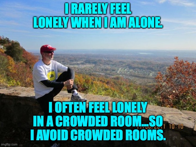 Peaceful | I RARELY FEEL LONELY WHEN I AM ALONE. I OFTEN FEEL LONELY IN A CROWDED ROOM...SO I AVOID CROWDED ROOMS. | image tagged in peace,peaceful,content,nature,running | made w/ Imgflip meme maker