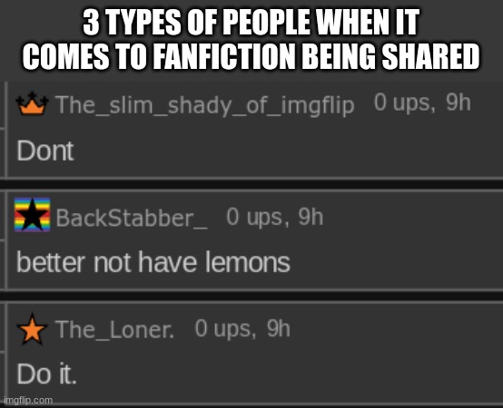 3 TYPES OF PEOPLE WHEN IT COMES TO FANFICTION BEING SHARED | made w/ Imgflip meme maker