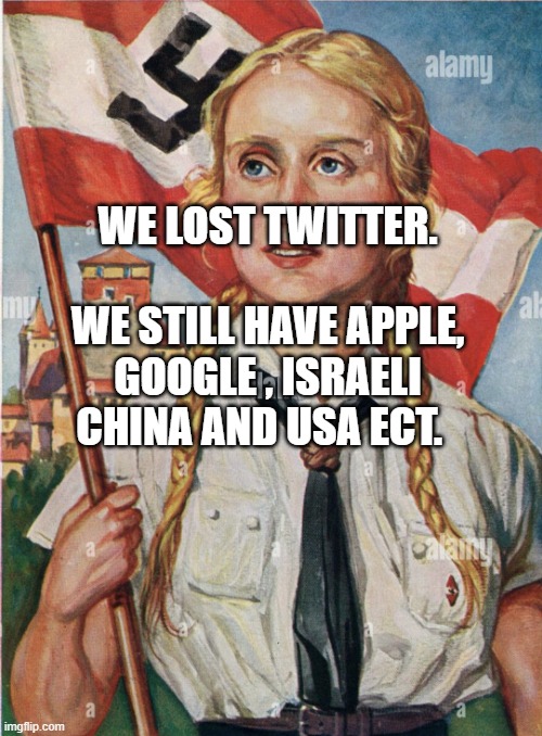 Hitler Youth Poster | WE LOST TWITTER.               WE STILL HAVE APPLE, GOOGLE , ISRAELI CHINA AND USA ECT. | image tagged in hitler youth poster | made w/ Imgflip meme maker