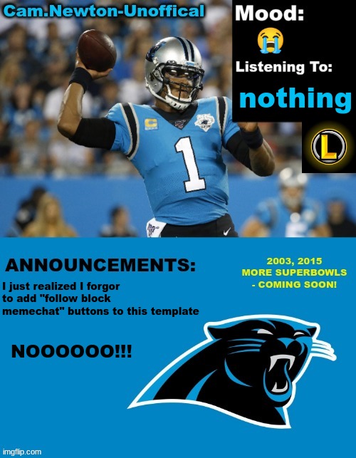 LucotIC's Cam Newton Template (12#) | 😭; nothing; I just realized I forgor to add "follow block memechat" buttons to this template; NOOOOOO!!! | image tagged in lucotic's cam newton template 12 | made w/ Imgflip meme maker